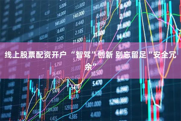 线上股票配资开户 “智驾”创新 别忘留足“安全冗余”